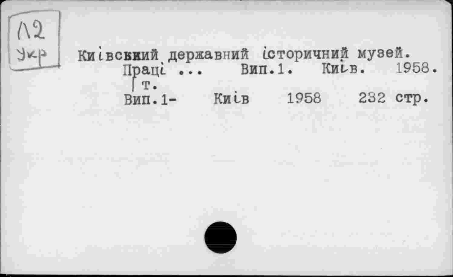 ﻿вскиий державний історичний музей.
Праці ... Вип.1. Киьв. 1958.
І т.
Вип.1- Киьв 1958	232 стр.